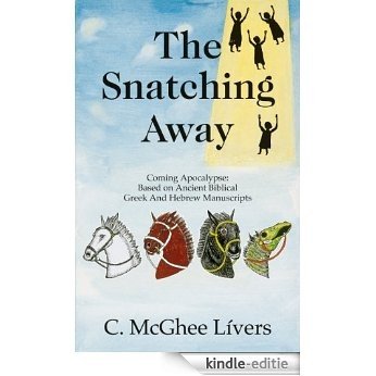 The Snatching Away: Coming Apocalypse: Based on Ancient Biblical Greek and Hebrew Manuscripts (English Edition) [Kindle-editie] beoordelingen