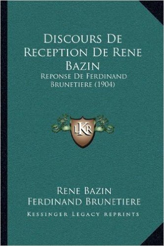 Discours de Reception de Rene Bazin: Reponse de Ferdinand Brunetiere (1904)