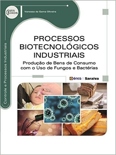 Processos Biotecnológicos Industriais. Produção de Bens de Consumo com o Uso de Fungos e Bactérias