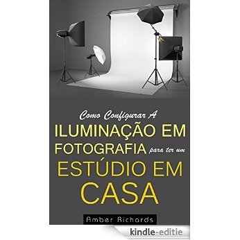 Como Configurar A Iluminação Em Fotografia Para Ter Um Estúdio Em Casa (Portuguese Edition) [Kindle-editie]