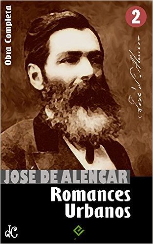 Obras Completas de José de Alencar II: Romances Urbanos ("Lucíola", "Senhora" e mais 6 obras) [nova ortografia] [índice ativo] (Edição Definitiva)