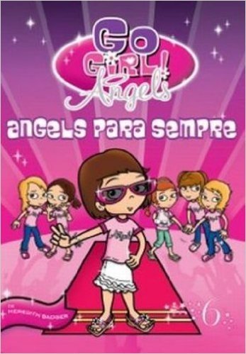 Angels Para Sempre - Volume 6. Coleção Go Girl! Angels