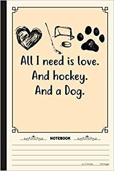 indir All I Need Is Love And Hockey And A Dog Notebook: A Notebook, Journal Or Diary For Ice Hockey Lover - 6 x 9 inches, College Ruled Lined Paper, 120 Pages