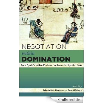 Negotiation Within Domination (Mesoamerican Worlds: Fropm the Olmecs to the Danzantes) [Kindle-editie]