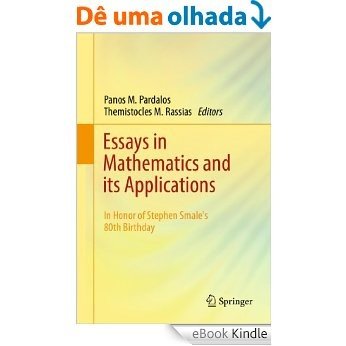 Essays in Mathematics and its Applications: In Honor of Stephen SmaleŽs 80th Birthday [eBook Kindle]