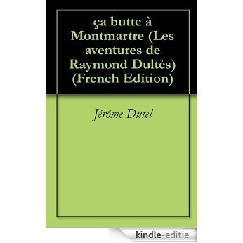 ça butte à Montmartre (Les aventures de Raymond Dultès t. 6) (French Edition) [Kindle-editie] beoordelingen