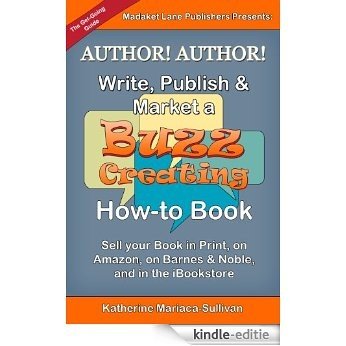 Author! Author! Write, Publish & Market a Buzz-Creating How-To Book: Publish in Print, on Amazon, on Barnes & Noble and in the iBookstore (English Edition) [Kindle-editie]