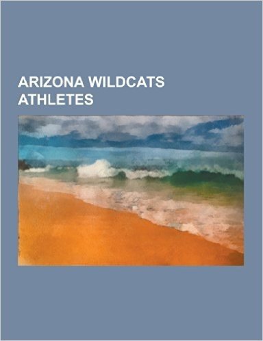 Arizona Wildcats Athletes: Arizona Wildcats Baseball Players, Arizona Wildcats Football Players, Arizona Wildcats Men's Basketball Players, Arizo