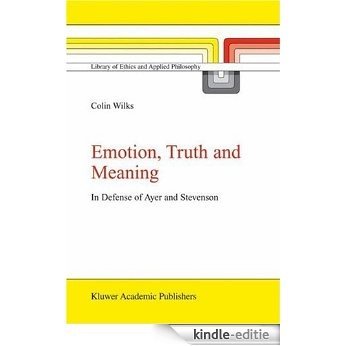 Emotion, Truth and Meaning: In Defense of Ayer and Stevenson (Library of Ethics and Applied Philosophy) [Kindle-editie]