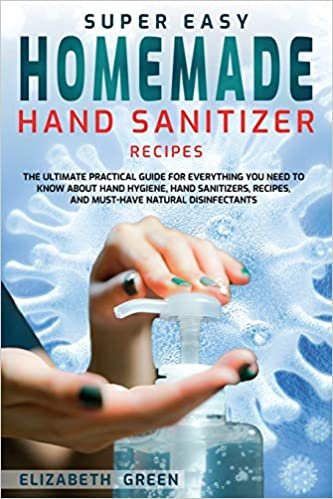 indir Super Easy Homemade Hand Sanitizer Recipes: The Ultimate Practical Guide for Everything You Need to Know About Hand Hygiene, Hand Sanitizers, Recipes, and Must-Have Natural Disinfectants
