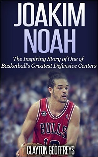 Joakim Noah: The Inspiring Story of One of Basketball's Greatest Defensive Centers (Basketball Biography Books) (English Edition)