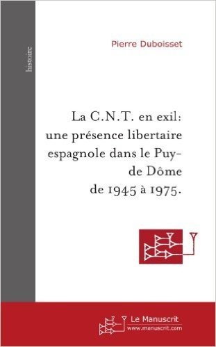 La C.N.T. en exil : Une présence libertaire espagnole dans le Puy-de-Dôme de 1945 à 1975