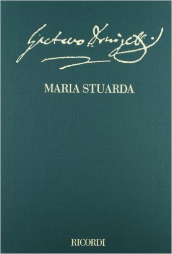 Maria Stuarda: Tragedia Lirica in Two Acts, Libretto by Giuseppe Bardari