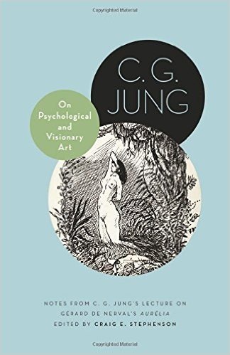 On Psychological and Visionary Art: Notes from C. G. Jung S Lecture on Gerard de Nerval S "Aurelia"