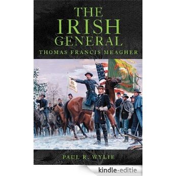 The Irish General: Thomas Francis Meagher [Kindle-editie]