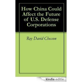 How China Could Affect the Future of U.S. Defense Corporations (English Edition) [Kindle-editie]