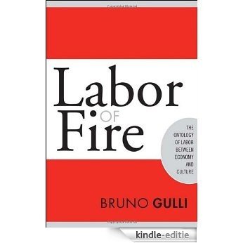 Labor of Fire: The Ontology of Labor between Economy and Culture (Labor In Crisis) [Kindle-editie]
