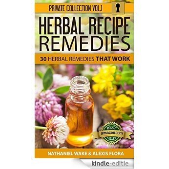 Herbal Remedies: 30 Herbal Recipe Remedies From My Private Collection: Proven Herbal Recipes That Work! (Herbal Recipes Private Collection Book 1) (English Edition) [Kindle-editie]