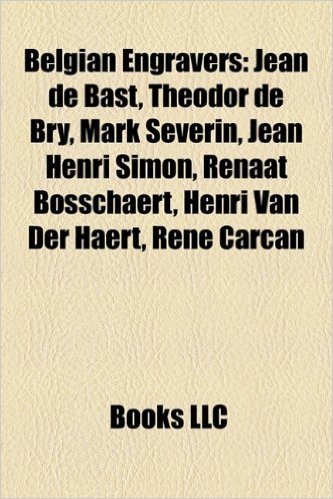 Belgian Engravers: Jean de Bast, Theodor de Bry, Mark Severin, Jean Henri Simon, Renaat Bosschaert, Henri Van Der Haert, Rene Carcan