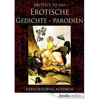 Erotische Gedicht-Parodien: Neubearbeitung der ungekürzten Originalfassung (Erotics To Go) (German Edition) [Kindle-editie]