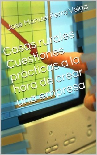 Casas rurales Cuestiones prácticas a la hora de  crear una empresa (Spanish Edition)