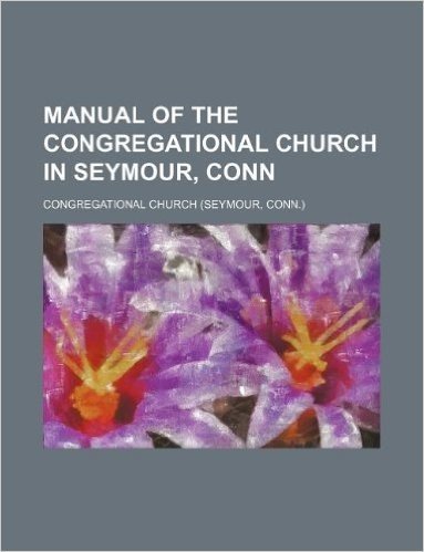 Manual of the Congregational Church in Seymour, Conn
