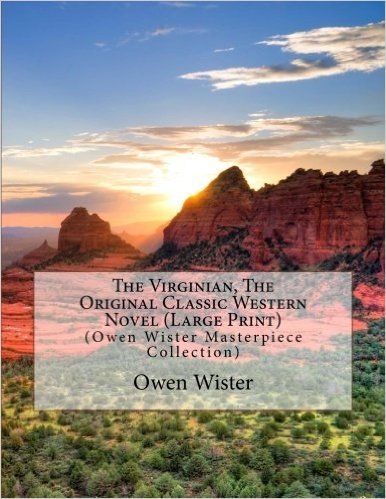 The Virginian, the Original Classic Western Novel: (Owen Wister Masterpiece Collection)