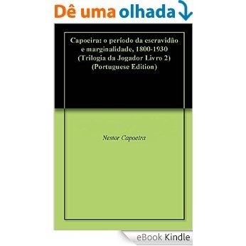 Capoeira: o período da escravidão e marginalidade, 1800-1930 (Trilogia da Jogador Livro 2) [eBook Kindle]