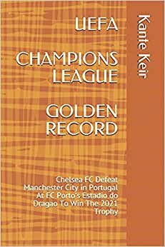 indir UEFA CHAMPIONS LEAGUE GOLDEN RECORD: Chelsea FC Defeat Manchester City in Portugal At FC Porto&#39;s Estadio do Dragao To Win The 2021 Trophy