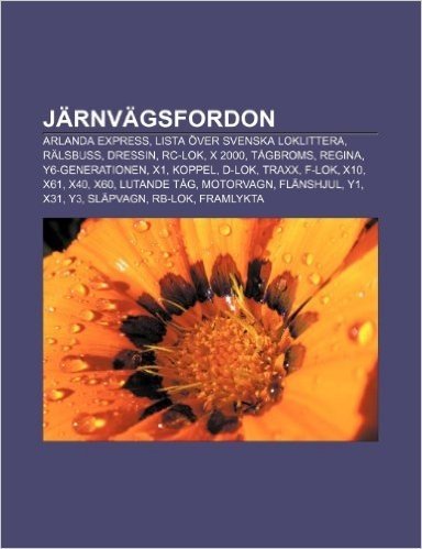 Jarnvagsfordon: Arlanda Express, Lista Over Svenska Loklittera, Ralsbuss, Dressin, Rc-Lok, X 2000, Tagbroms, Regina, Y6-Generationen,