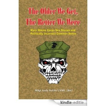 The Older We Get, The Better We Were (Marine Corps Sea Stories and Politically Incorrect Common Sense Book 2) (English Edition) [Kindle-editie]