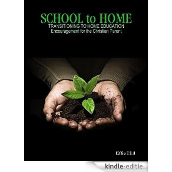 School to Home - Transitioning to Home Education - Encouragement for the Christian Parent [Kindle-editie]