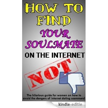 How to Find Your Soulmate on the Internet - NOT! The hilarious guide for women on how to avoid the dangers of internet dating scammers (English Edition) [Kindle-editie] beoordelingen