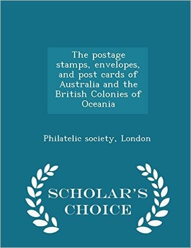 The Postage Stamps, Envelopes, and Post Cards of Australia and the British Colonies of Oceania - Scholar's Choice Edition
