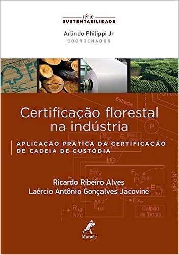 Certificação Florestal na Indústria. Aplicação Prática da Certificação de Cadeia de Custódia - Série Sustentabilidade
