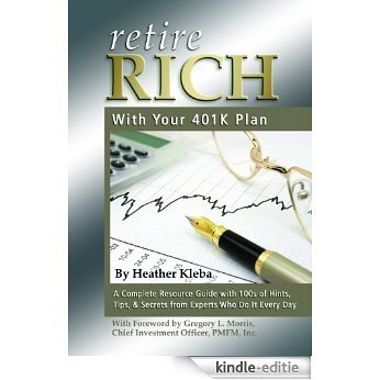Retire Rich with Your 401K Plan: A Complete Resource Guide with 100s of Hints, Tips, & Secrets from Experts Who Do It Every Day [Kindle-editie]