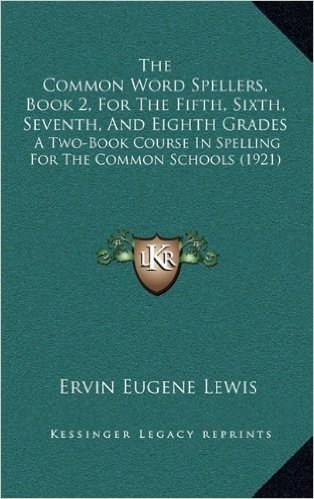 The Common Word Spellers, Book 2, for the Fifth, Sixth, Seventh, and Eighth Grades: A Two-Book Course in Spelling for the Common Schools (1921)
