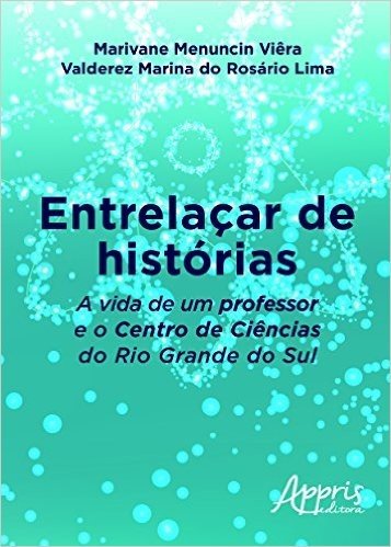 Entrelaçar de Histórias. A Vida de Um Professor e o Centro de Ciências do Rio Grande do Sul