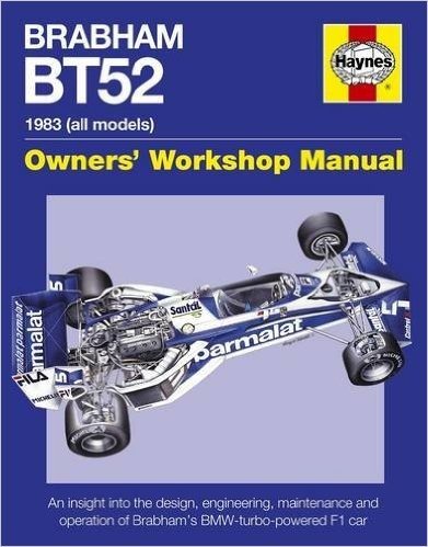 Brabham Bt52 Owners' Workshop Manual 1983 (All Models): An Insight Into the Design, Engineering, Maintenance and Operation of Babham's BMW-Turbo-Powered F1 Car