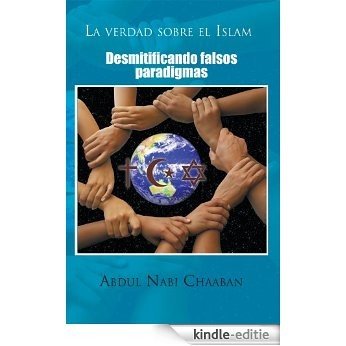 La verdad sobre el Islam:Desmitificando falsos paradigmas (Spanish Edition) [Kindle-editie]