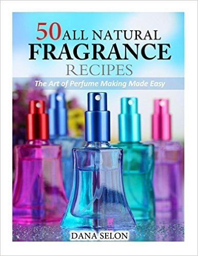 50 All Natural Fragrance Recipes: The Art of Perfume Making Made Easy baixar