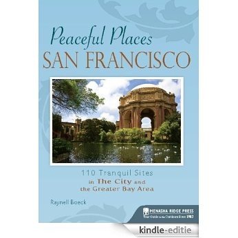 Peaceful Places: San Francisco: 100+ Tranquil Sites in The City and the Greater Bay Area [Kindle-editie]