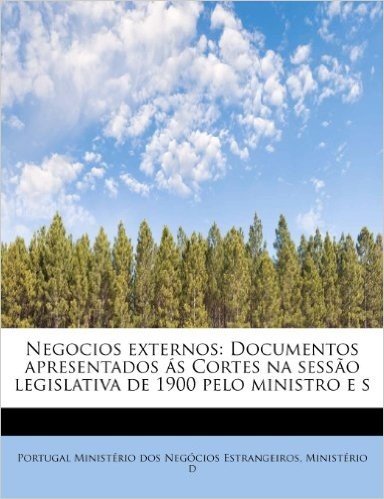 Negocios Externos: Documentos Apresentados S Cortes Na Sess O Legislativa de 1900 Pelo Ministro E S baixar