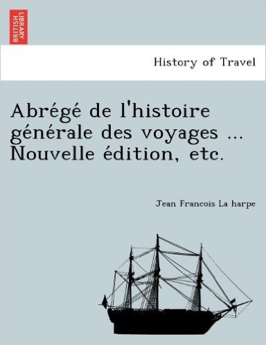 Abre GE de L'Histoire GE Ne Rale Des Voyages ... Nouvelle E Dition, Etc.