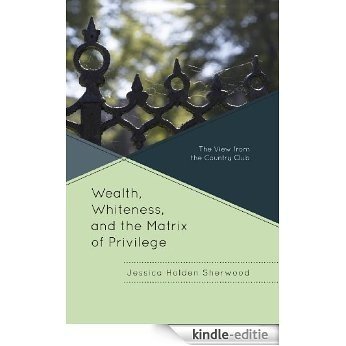 Wealth, Whiteness, and the Matrix of Privilege: The View from the Country Club [Kindle-editie]