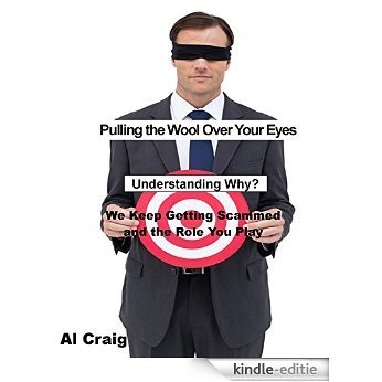 Pulling the Wool Over Your Eyes, Understanding Why We Keep Getting Scammed and the Role You Play (English Edition) [Kindle-editie]