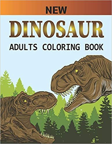 New Dinosaur Adults Coloring Book: An Adults Coloring Book For Grown-Ups Dinosaur Coloring Pages Vol-1