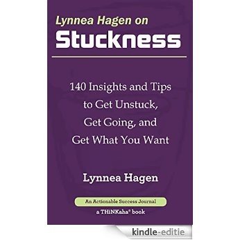 Lynnea Hagen on Stuckness: 140 Insights and Tips to Get Unstuck, Get Going, and Get What You Want (English Edition) [Kindle-editie]