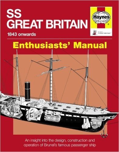 Haynes SS Great Britain Enthusiasts' Manual, 1843-1937 Onwards: An Insight Into the Design, Construction and Operation of Brunel's Famous Passenger Sh