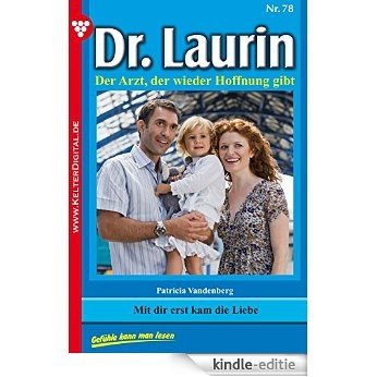 Dr. Laurin 78 - Arztroman: Mit dir erst kam die Liebe (German Edition) [Kindle-editie]